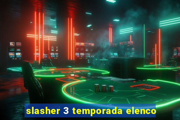 slasher 3 temporada elenco